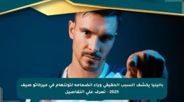 بالينيا يكشف السبب الحقيقي وراء انضمامه لتوتنهام في ميركاتو صيف 2025 – تعرف على التفاصيل
